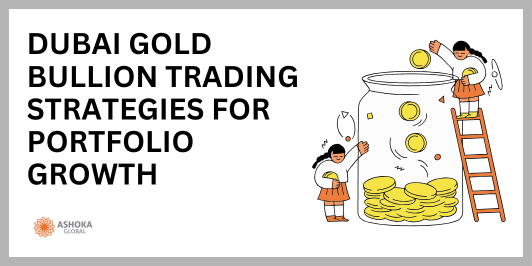 Dubai Gold Bullion Trading Strategies for Portfolio Growth